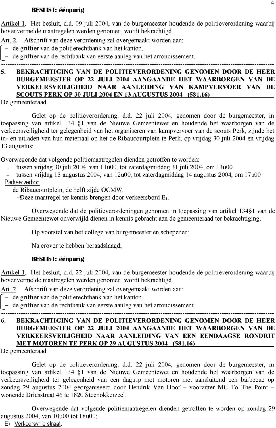 BEKRACHTIGING VAN DE POLITIEVERORDENING GENOMEN DOOR DE HEER BURGEMEESTER OP 22 JULI 2004 AANGAANDE HET WAARBORGEN VAN DE VERKEERSVEILIGHEID NAAR AANLEIDING VAN KAMPVERVOER VAN DE SCOUTS PERK OP 30