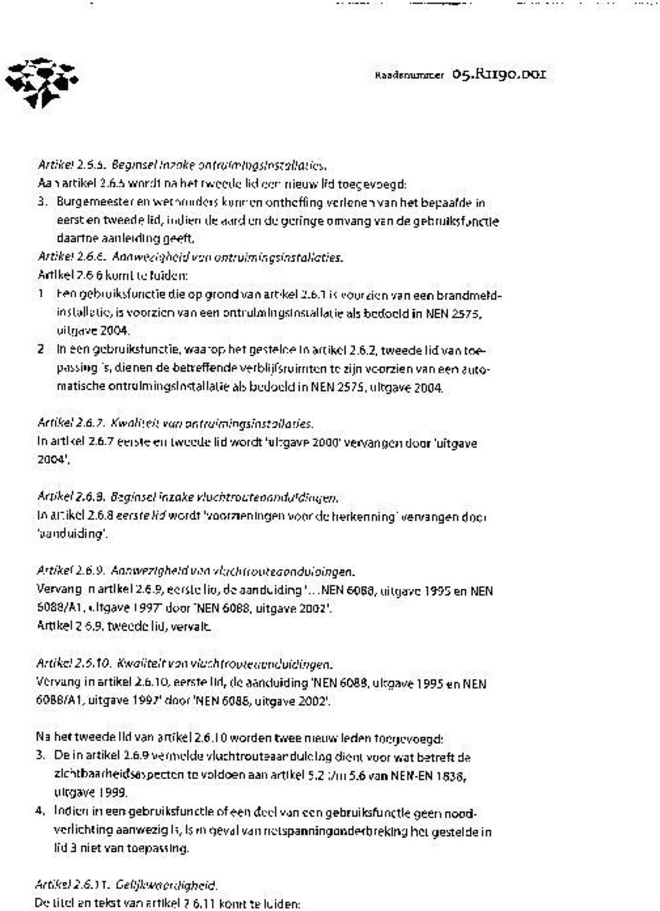 6. Aanwezigheid van ontruimingsinstallaties. Artikel 2.6.6 komt te luiden: 1. Een gebruiksfunctie die op grond van artikel 2.6.1 is voorzien van een brandmeldinstallatie, is voorzien van een ontruimingsinstallatie als bedoeld in NEN 2575, uitgave 2004.