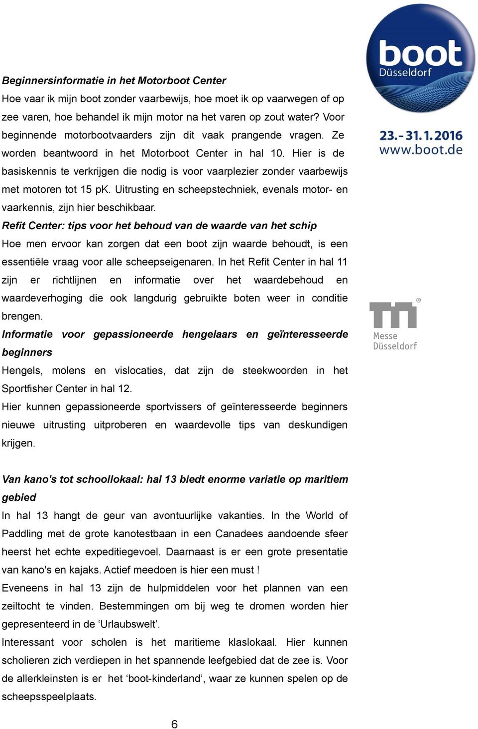 Hier is de basiskennis te verkrijgen die nodig is voor vaarplezier zonder vaarbewijs met motoren tot 15 pk. Uitrusting en scheepstechniek, evenals motor- en vaarkennis, zijn hier beschikbaar.