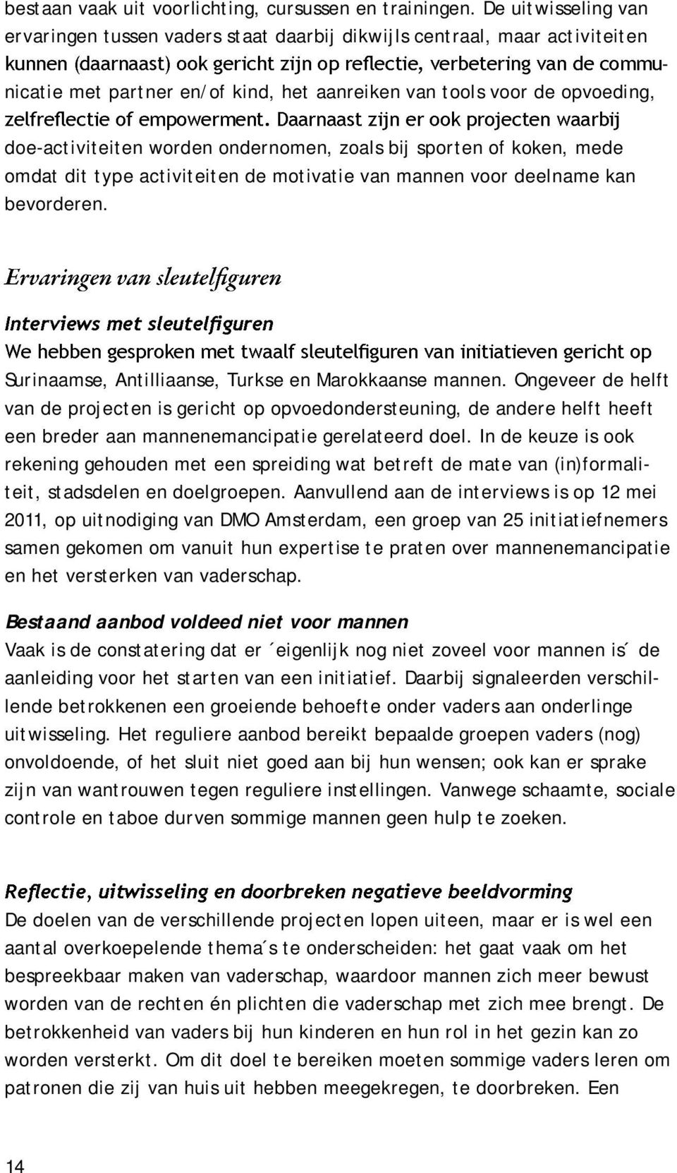 ondernomen, zoals bij sporten of koken, mede omdat dit type activiteiten de motivatie van mannen voor deelname kan bevorderen. Surinaamse, Antilliaanse, Turkse en Marokkaanse mannen.