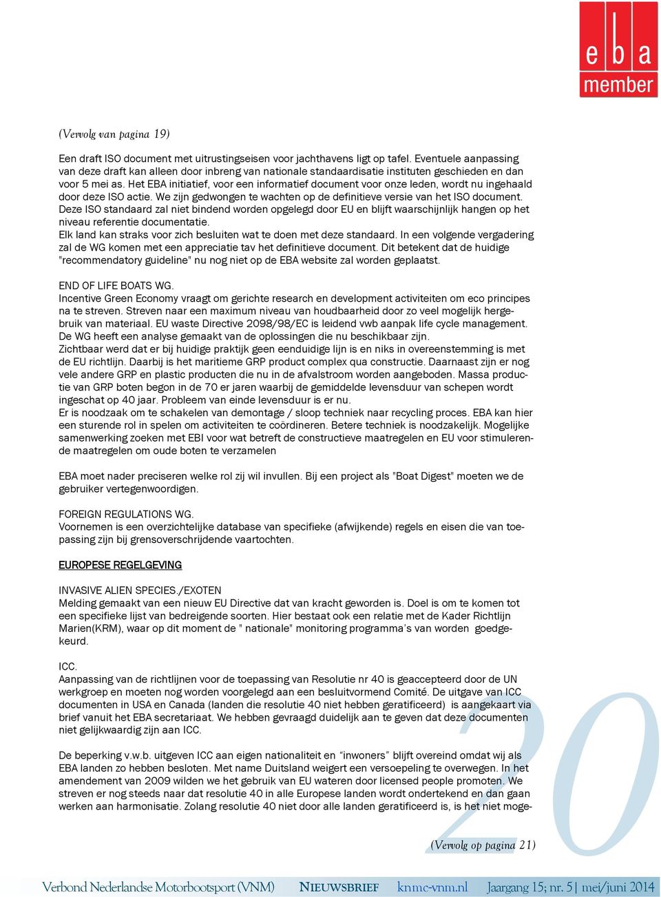 Het EBA initiatief, voor een informatief document voor onze leden, wordt nu ingehaald door deze ISO actie. We zijn gedwongen te wachten op de definitieve versie van het ISO document.