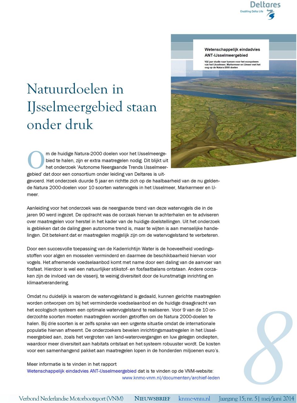 Het onderzoek duurde 5 jaar en richtte zich op de haalbaarheid van de nu geldende Natura 2000-doelen voor 10 soorten watervogels in het IJsselmeer, Markermeer en IJmeer.