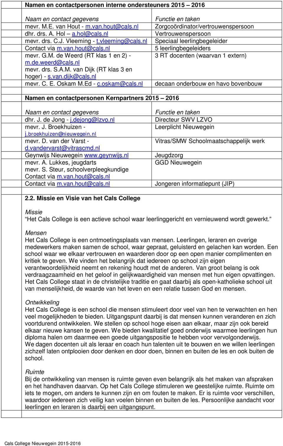 nl Functie en taken Zorgcoördinator/vertrouwenspersoon Vertrouwenspersoon Speciaal leerlingbegeleider 5 leerlingbegeleiders 3 RT docenten (waarvan 1 etern) decaan onderbouw en havo bovenbouw Namen en