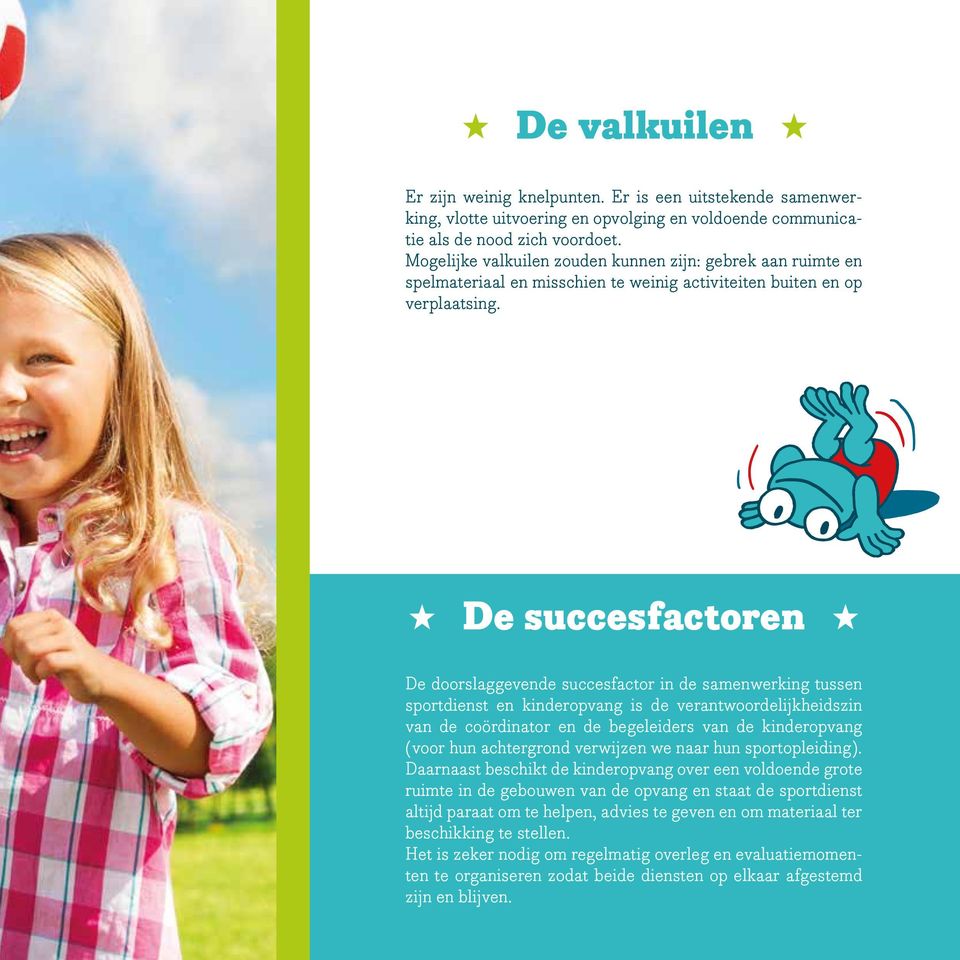 De succesfactoren De doorslaggevende succesfactor in de samenwerking tussen sportdienst en kinderopvang is de verantwoordelijkheidszin van de coördinator en de begeleiders van de kinderopvang (voor