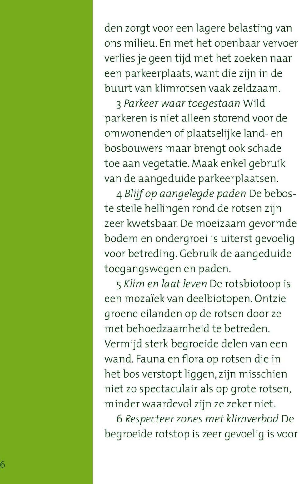 Maak enkel gebruik van de aangeduide parkeerplaatsen. 4 Blijf op aangelegde paden De beboste steile hellingen rond de rotsen zijn zeer kwetsbaar.