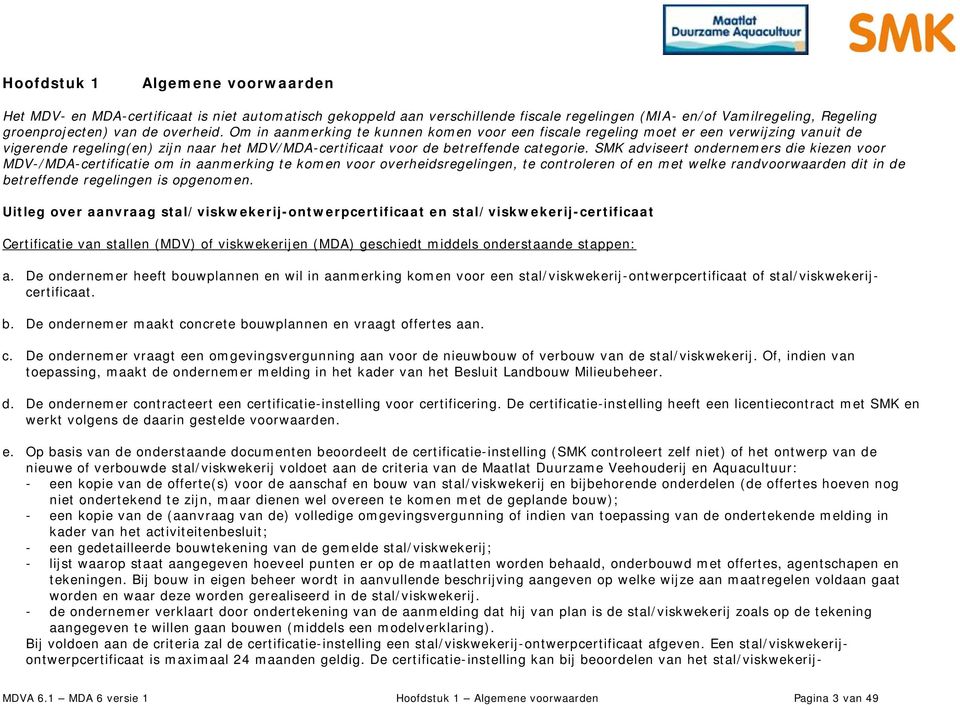 SMK adviseert ondernemers die kiezen voor MDV-/MDA-certificatie om in aanmerking te komen voor overheidsregelingen, te controleren of en met welke randvoorwaarden dit in de betreffende regelingen is