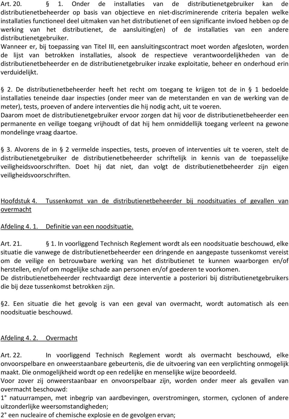 het distributienet of een significante invloed hebben op de werking van het distributienet, de aansluiting(en) of de installaties van een andere distributienetgebruiker.