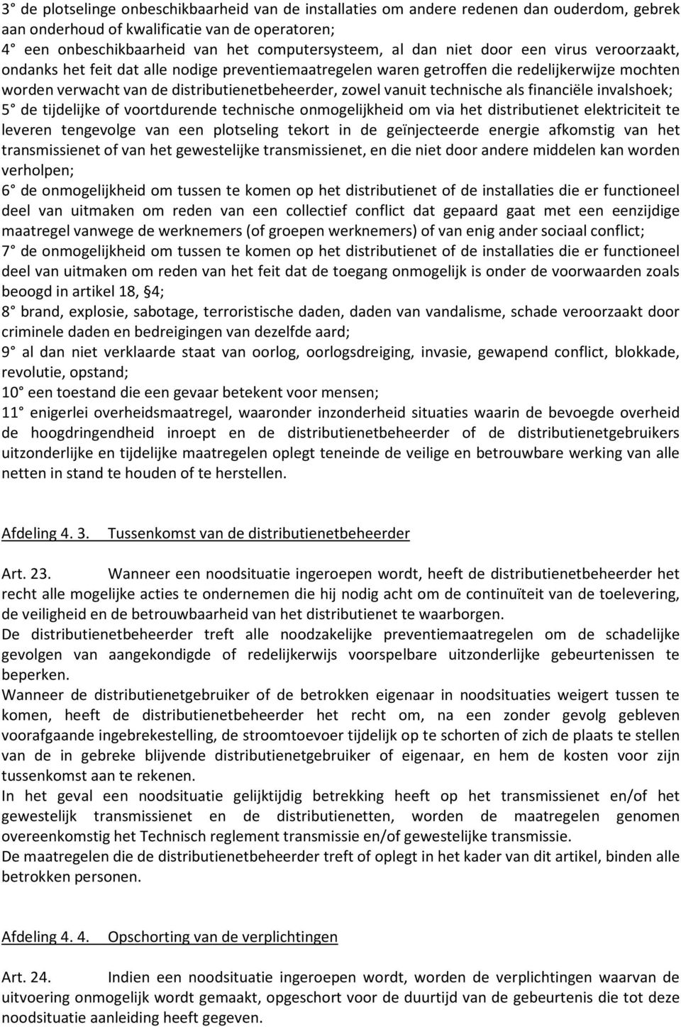 technische als financiële invalshoek; 5 de tijdelijke of voortdurende technische onmogelijkheid om via het distributienet elektriciteit te leveren tengevolge van een plotseling tekort in de