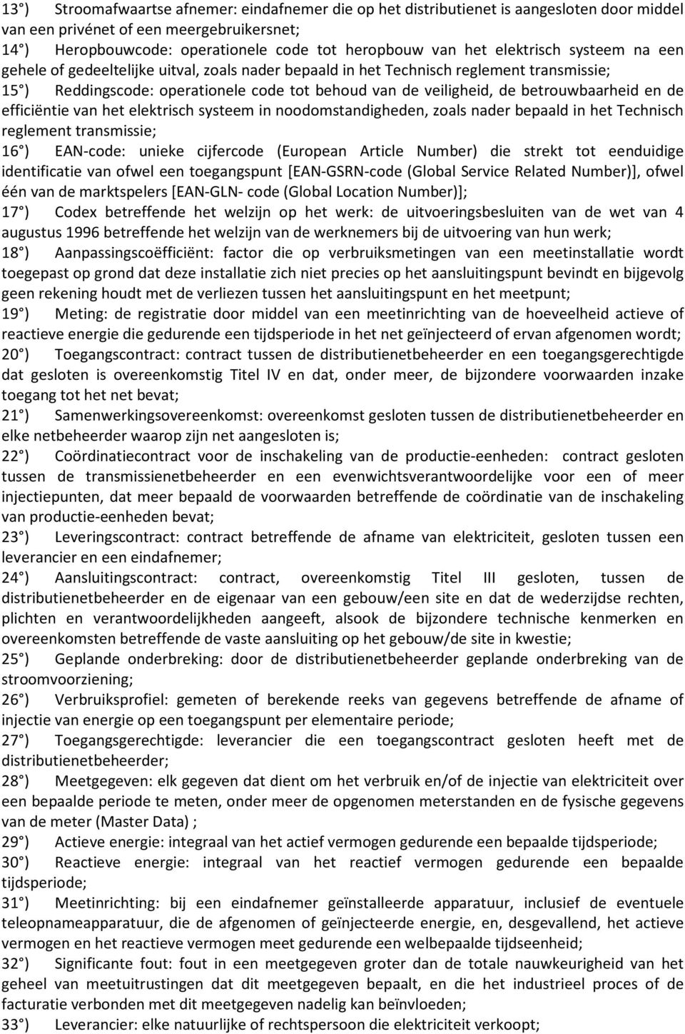 betrouwbaarheid en de efficiëntie van het elektrisch systeem in noodomstandigheden, zoals nader bepaald in het Technisch reglement transmissie; 16 ) EAN-code: unieke cijfercode (European Article