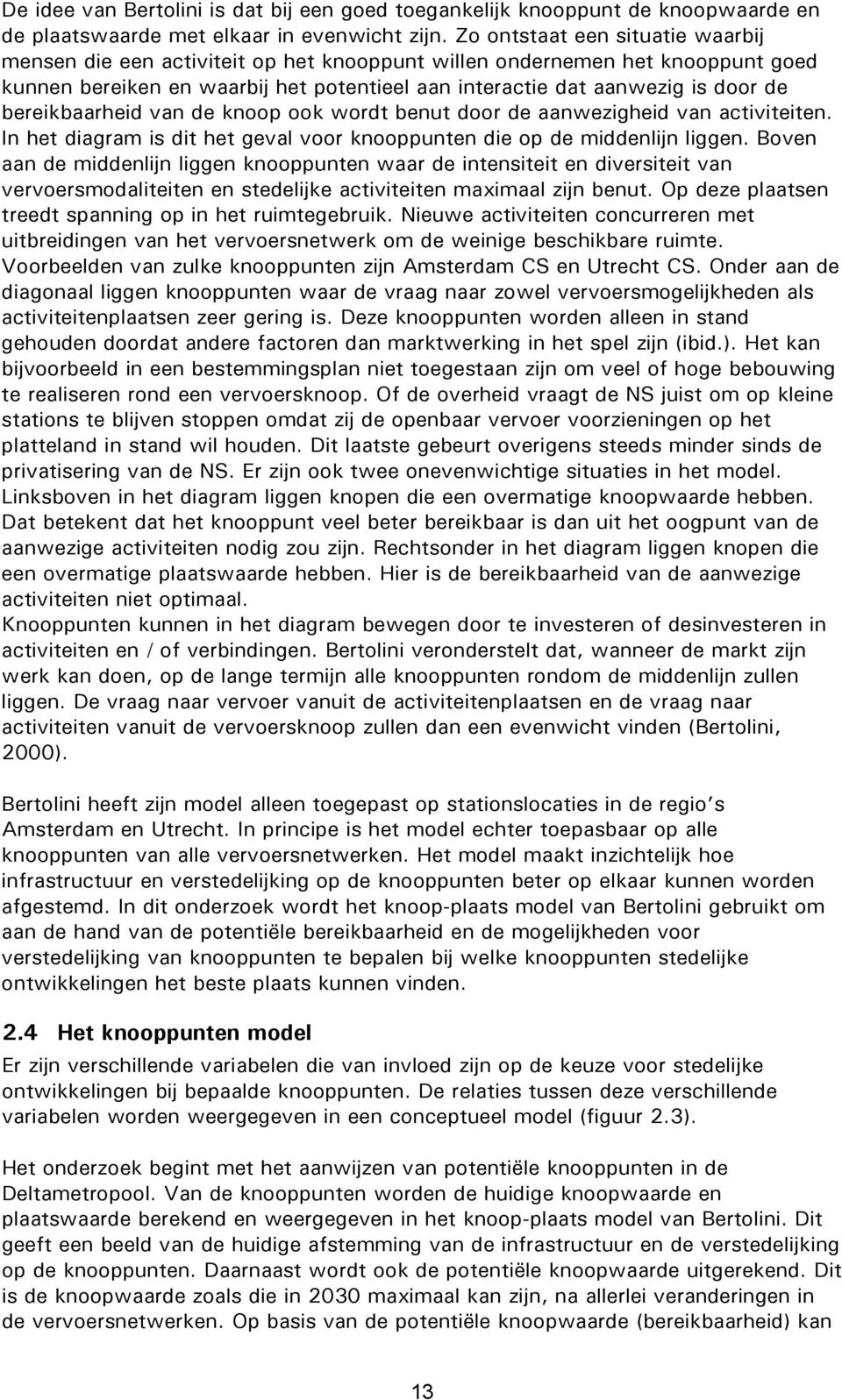 bereikbaarheid van de knoop ook wordt benut door de aanwezigheid van activiteiten. In het diagram is dit het geval voor knooppunten die op de middenlijn liggen.