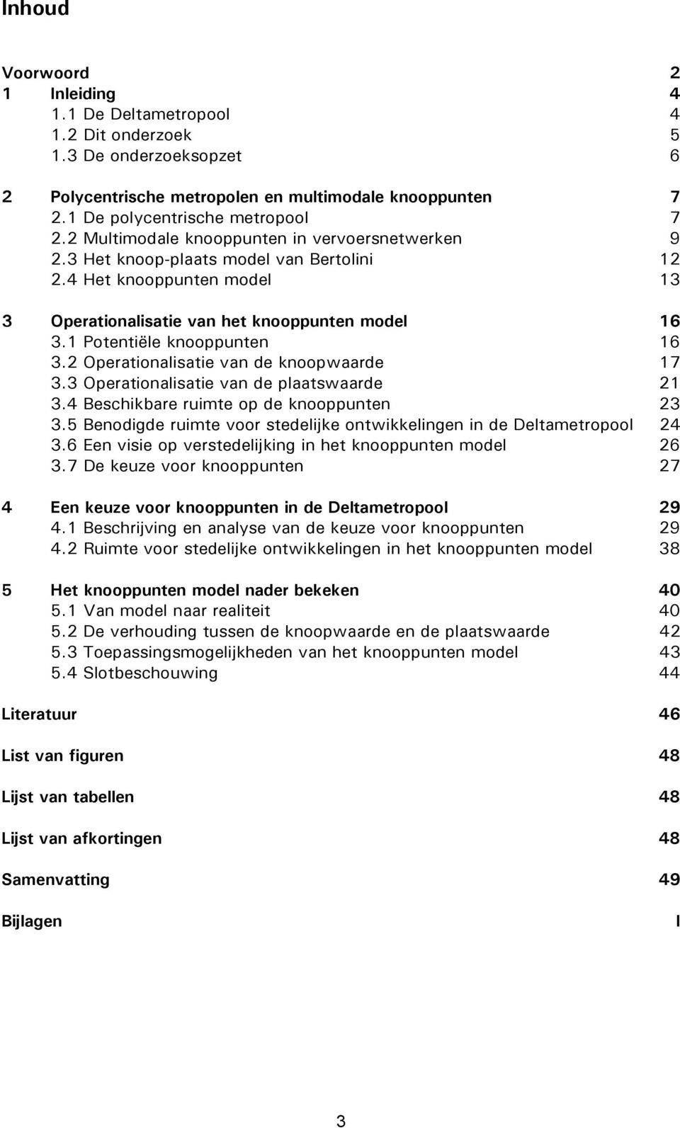 1 Potentiële knooppunten 16 3.2 Operationalisatie van de knoopwaarde 17 3.3 Operationalisatie van de plaatswaarde 21 3.4 Beschikbare ruimte op de knooppunten 23 3.