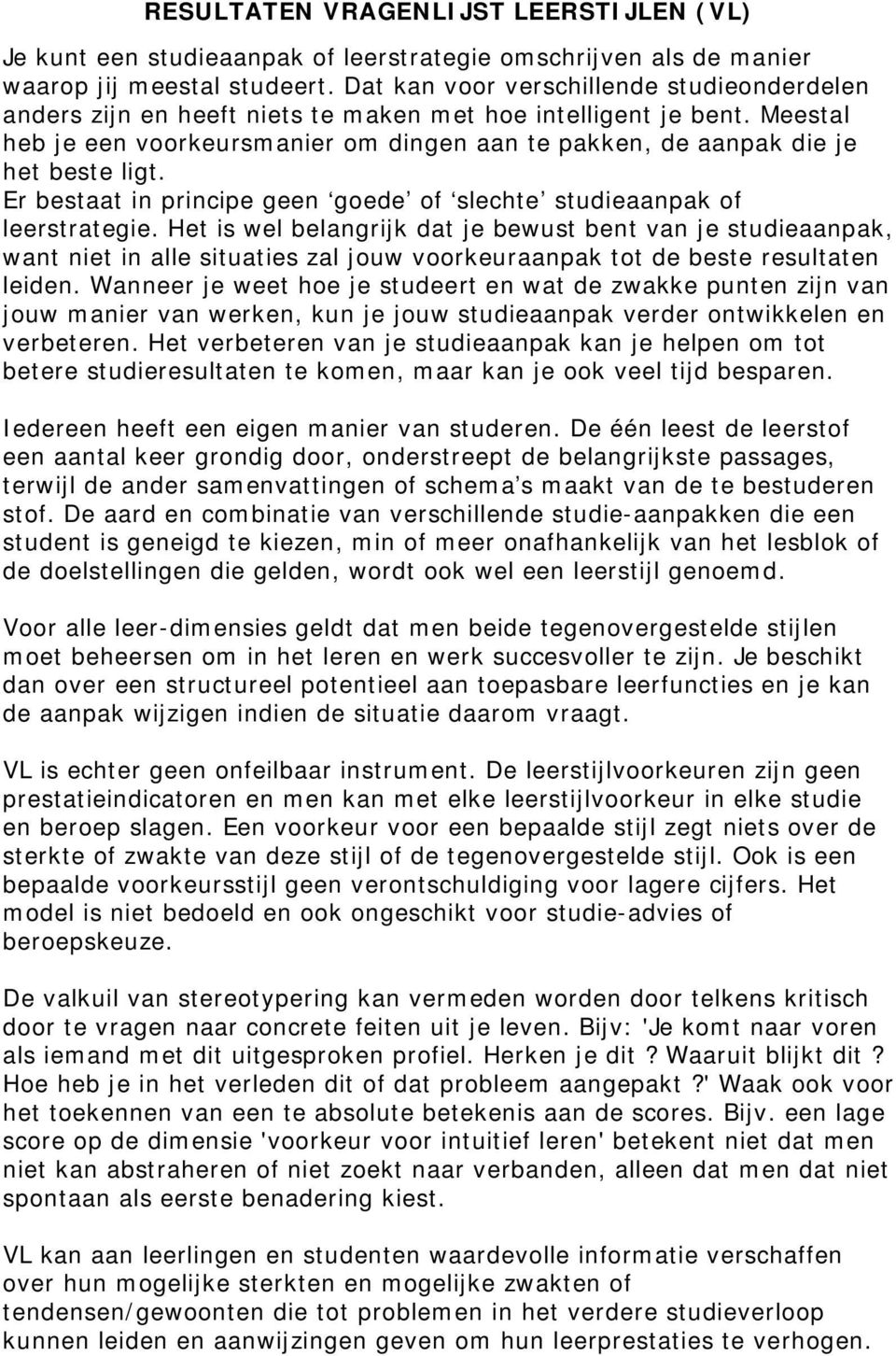 Meestal heb je een voorkeursmanier om dingen aan te pakken, de aanpak die je het beste ligt. Er bestaat in principe geen goede of slechte studieaanpak of leerstrategie.