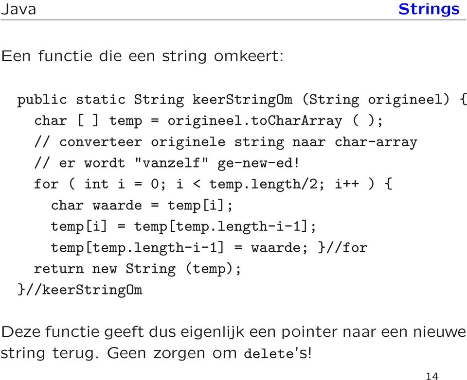 for ( int i = 0; i < temp.length/2; i++ ) { char waarde = temp[i]; temp[i] = temp[temp.length-i-1]; temp[temp.