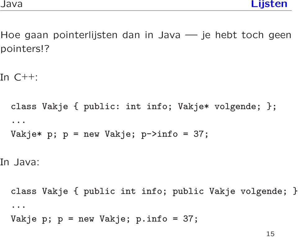 .. Vakje* p; p = new Vakje; p->info = 37; In Java: class Vakje { public