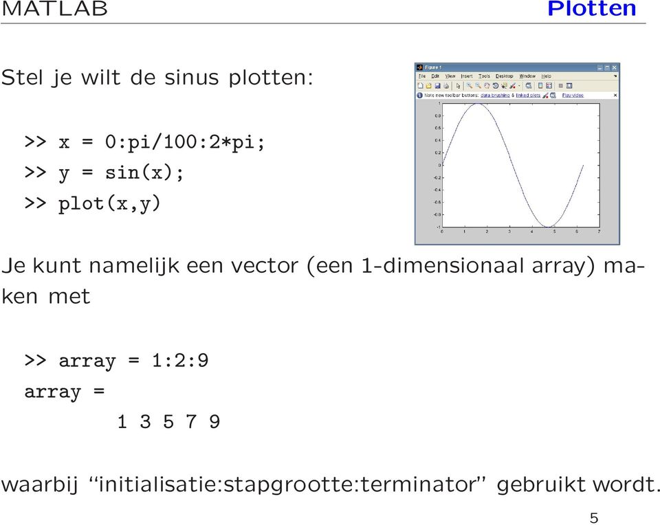 vector (een 1-dimensionaal array) maken met >> array = 1:2:9