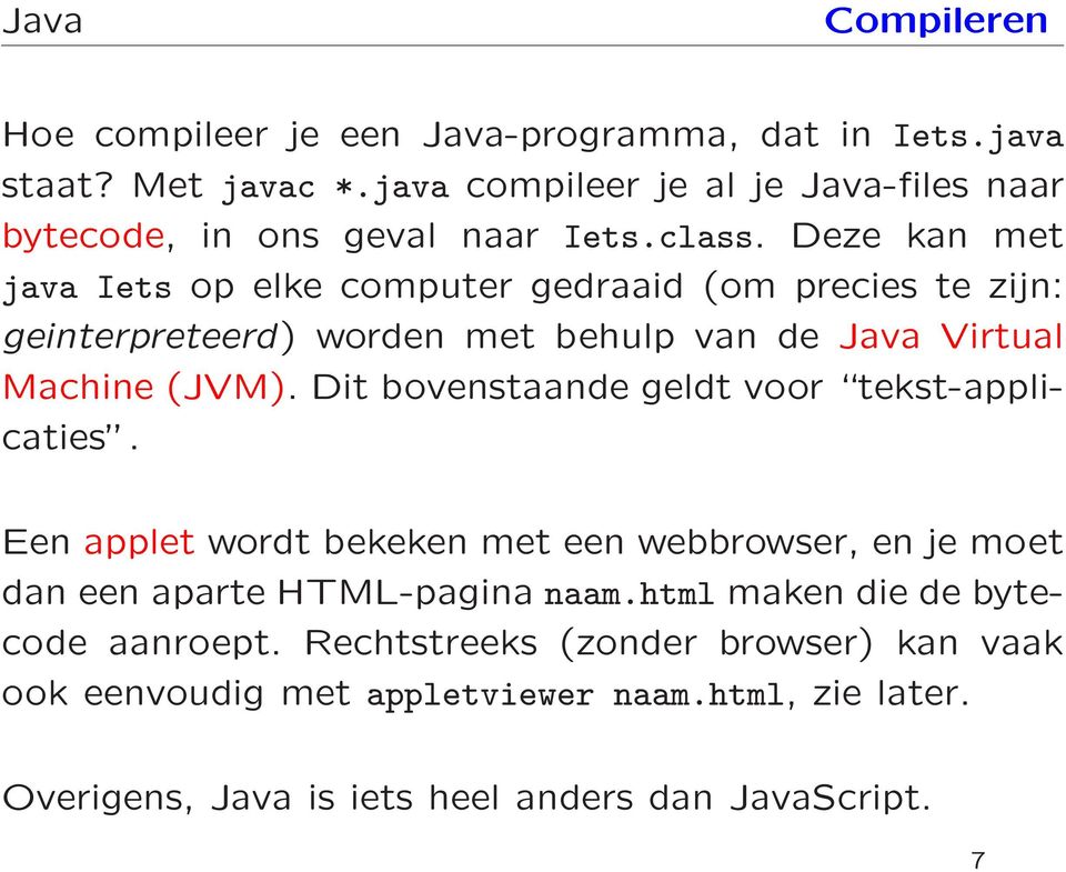 Deze kan met java Iets op elke computer gedraaid (om precies te zijn: geinterpreteerd) worden met behulp van de Java Virtual Machine (JVM).