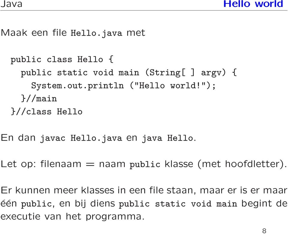 println ("Hello world!"); }//main }//class Hello En dan javac Hello.java en java Hello.