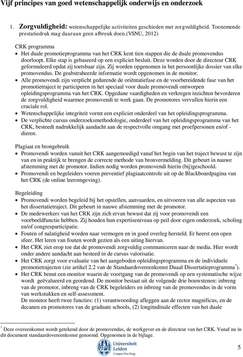 Deze worden door de directeur CRK geformuleerd opdat zij toetsbaar zijn. Zij worden opgenomen in het persoonlijke dossier van elke promovendus.