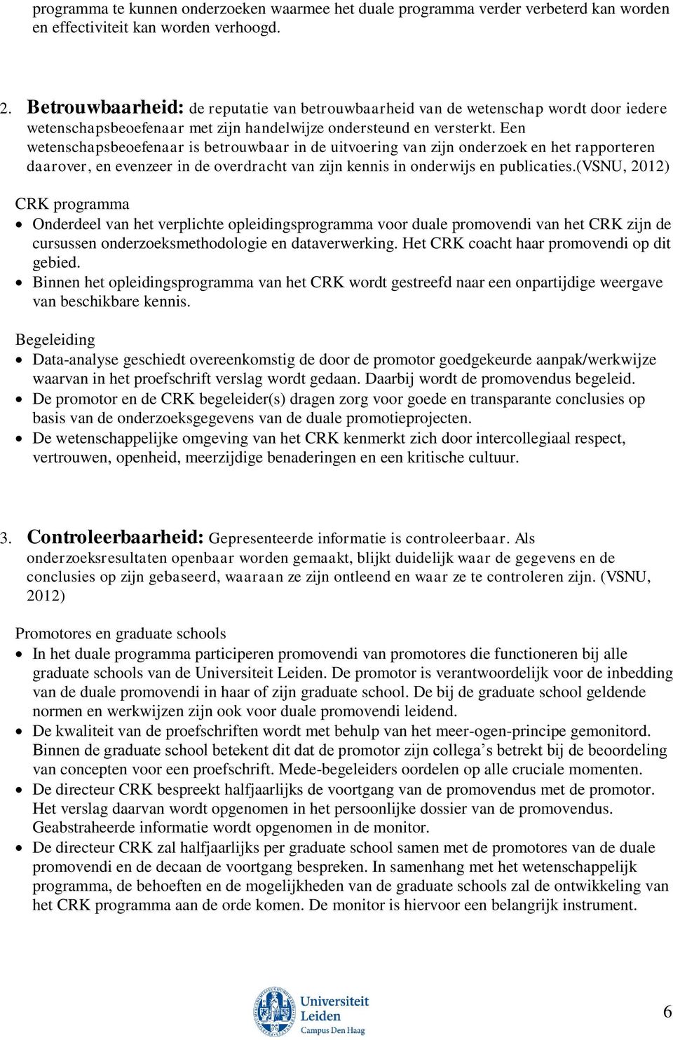 Een wetenschapsbeoefenaar is betrouwbaar in de uitvoering van zijn onderzoek en het rapporteren daarover, en evenzeer in de overdracht van zijn kennis in onderwijs en publicaties.