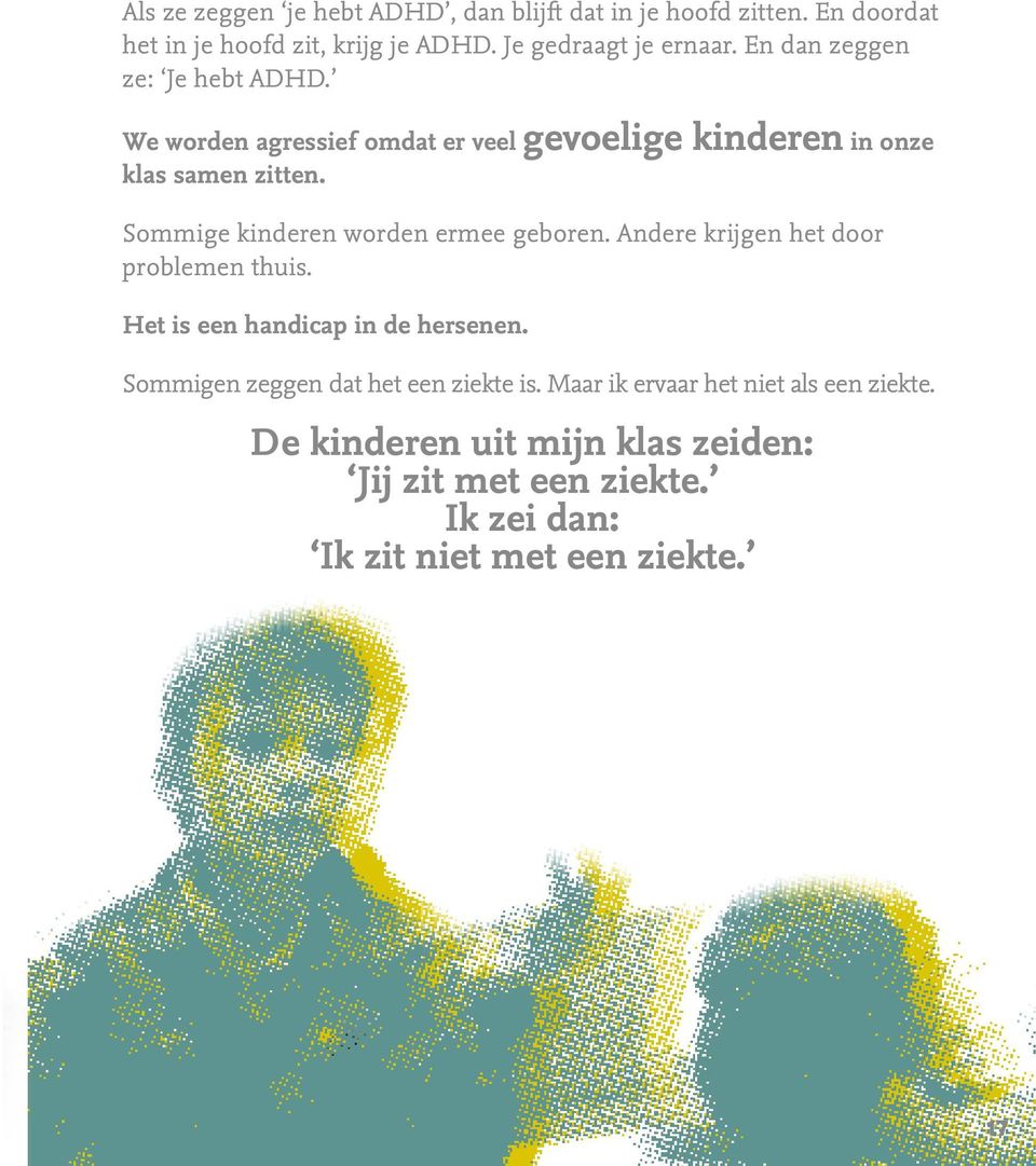 Sommige kinderen worden ermee geboren. Andere krijgen het door problemen thuis. Het is een handicap in de hersenen.