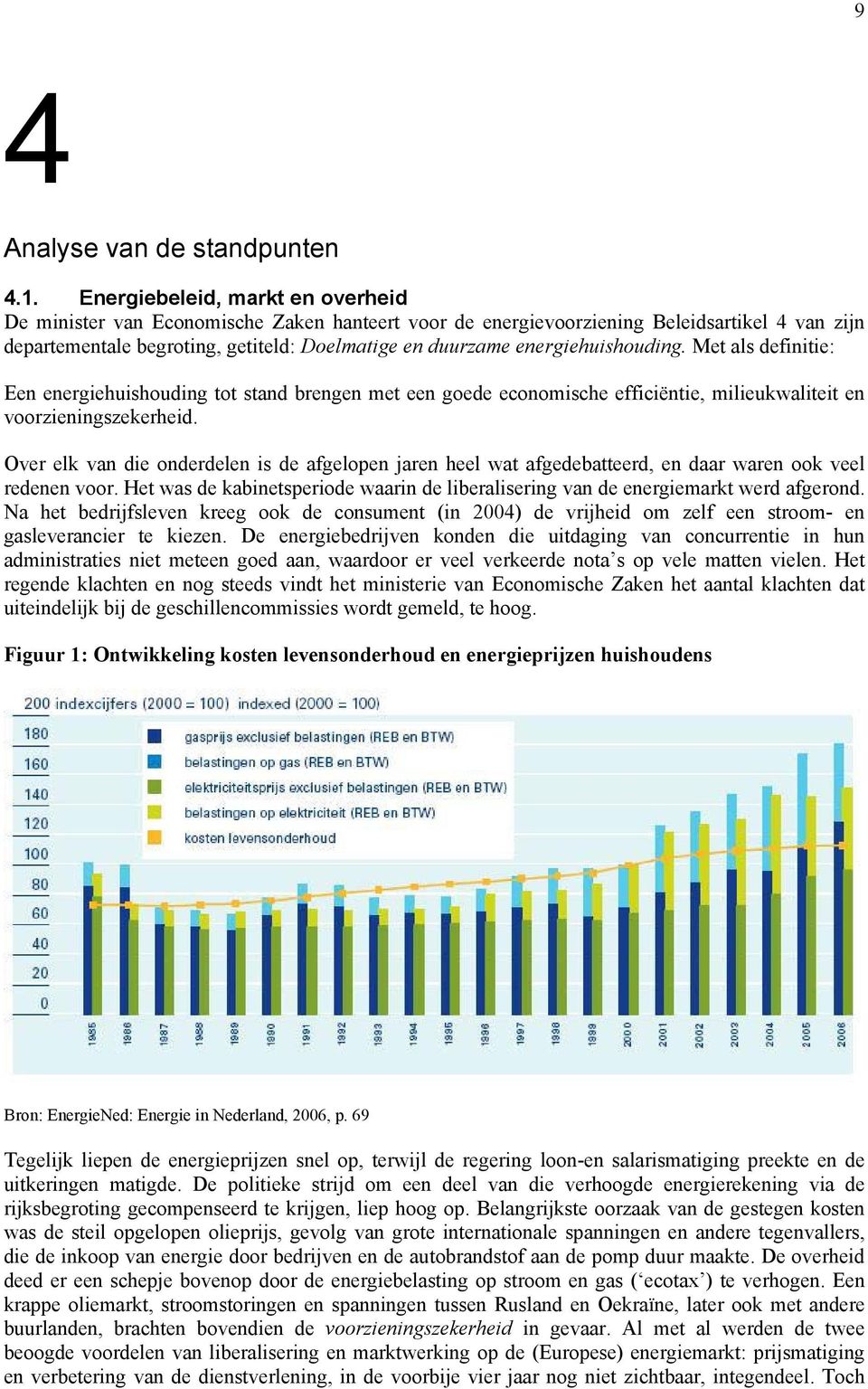 energiehuishouding. Met als definitie: Een energiehuishouding tot stand brengen met een goede economische efficiëntie, milieukwaliteit en voorzieningszekerheid.