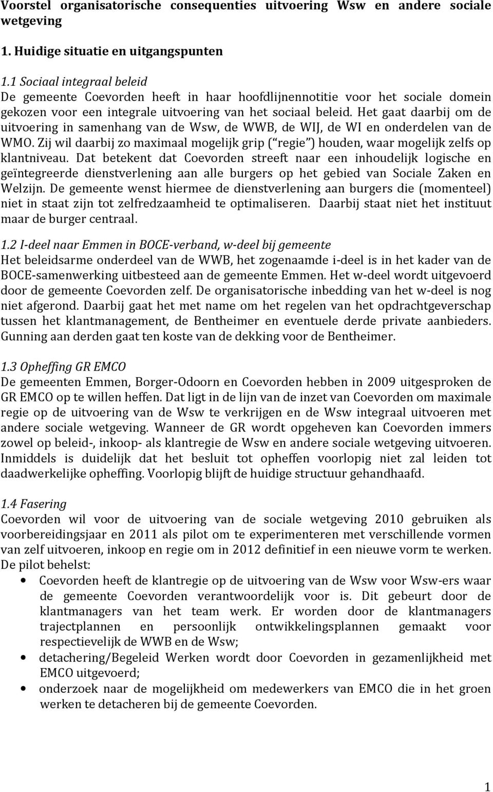 Het gaat daarbij om de uitvoering in samenhang van de Wsw, de WWB, de WIJ, de WI en onderdelen van de WMO.