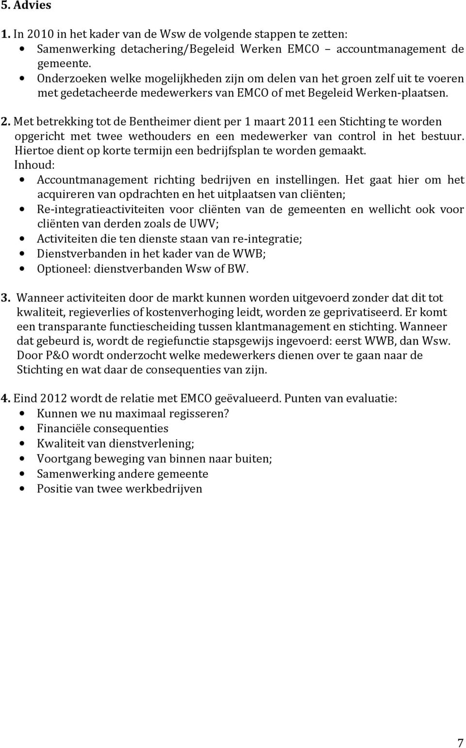 Met betrekking tot de Bentheimer dient per 1 maart 2011 een Stichting te worden opgericht met twee wethouders en een medewerker van control in het bestuur.