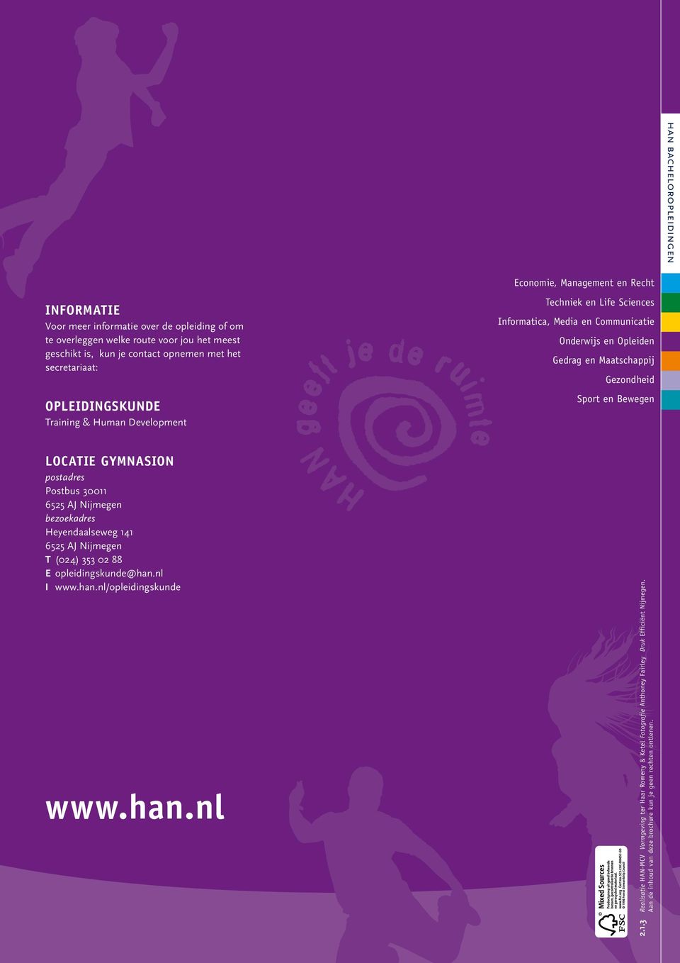 Gezondheid Sport en Bewegen LOCATIE Gymnasion postadres Postbus 30011 6525 AJ Nijmegen bezoekadres Heyendaalseweg 141 6525 AJ Nijmegen T (024) 353 02 88 E opleidingskunde@han.