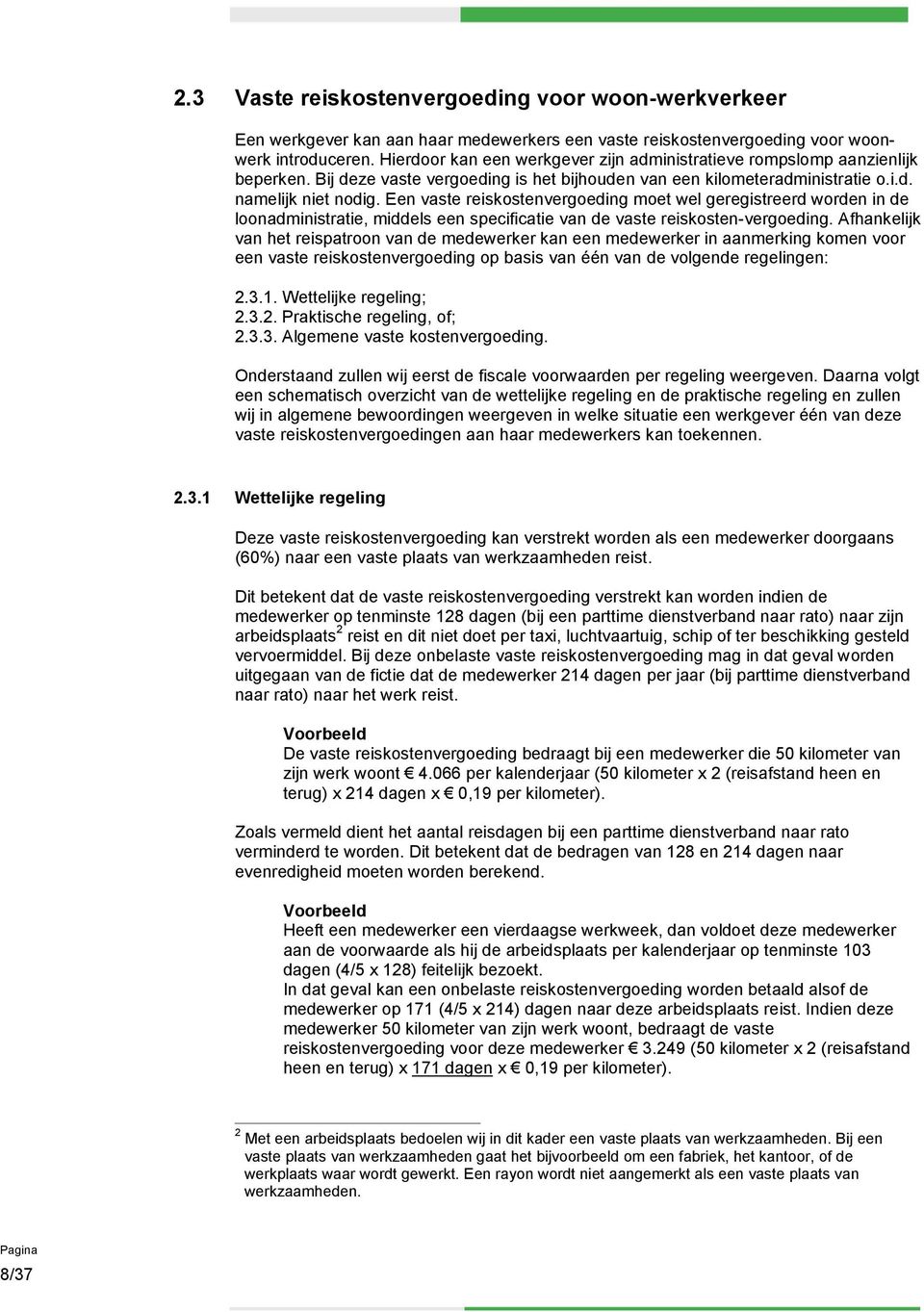 Een vaste reiskostenvergoeding moet wel geregistreerd worden in de loonadministratie, middels een specificatie van de vaste reiskosten-vergoeding.