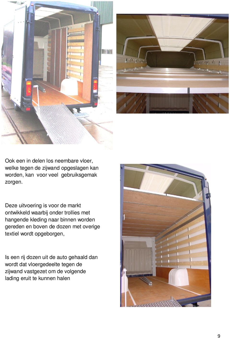 Deze uitvoering is voor de markt ontwikkeld waarbij onder trollies met hangende kleding naar binnen worden