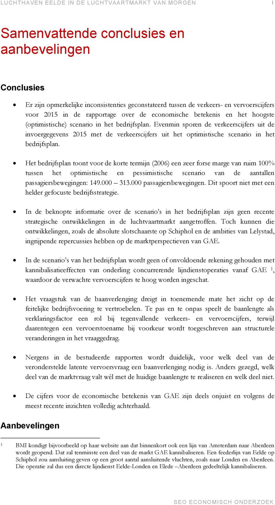 Evenmin sporen de verkeerscijfers uit de invoergegevens 2015 met de verkeerscijfers uit het optimistische scenario in het bedrijfsplan.