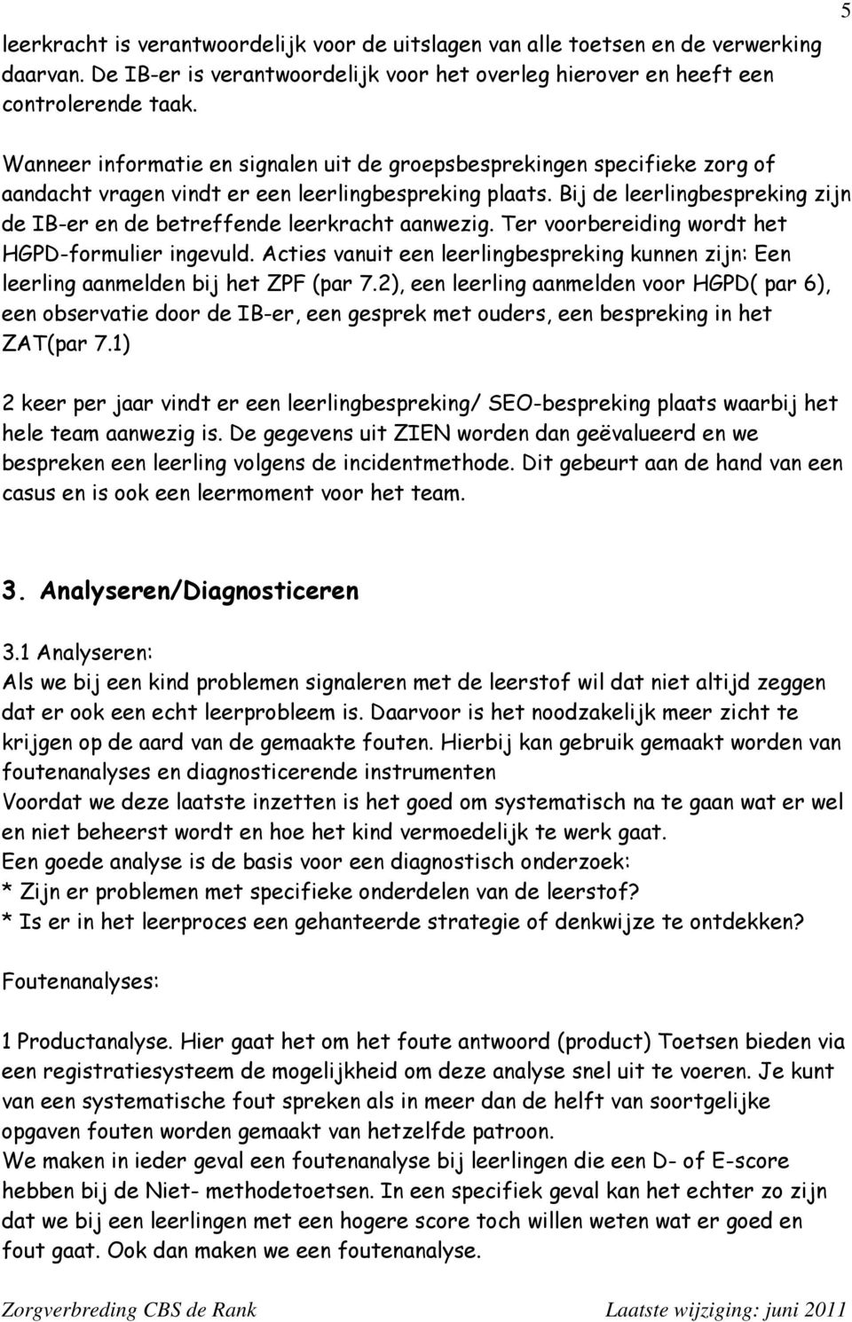 Bij de leerlingbespreking zijn de IB-er en de betreffende leerkracht aanwezig. Ter voorbereiding wordt het HGPD-formulier ingevuld.