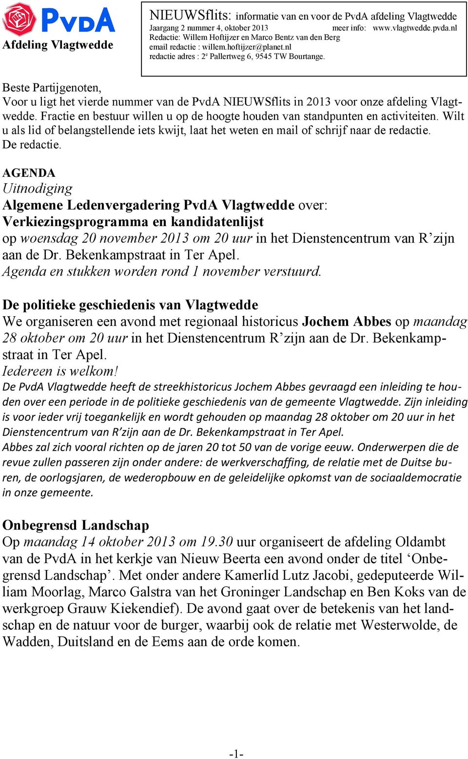 Beste Partijgenoten, Voor u ligt het vierde nummer van de PvdA NIEUWSflits in 2013 voor onze afdeling Vlagtwedde. Fractie en bestuur willen u op de hoogte houden van standpunten en activiteiten.