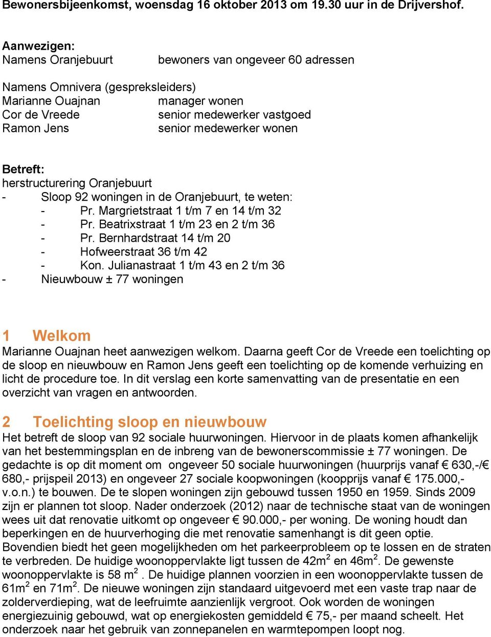 wonen Betreft: herstructurering Oranjebuurt - Sloop 92 woningen in de Oranjebuurt, te weten: - Pr. Margrietstraat 1 t/m 7 en 14 t/m 32 - Pr. Beatrixstraat 1 t/m 23 en 2 t/m 36 - Pr.