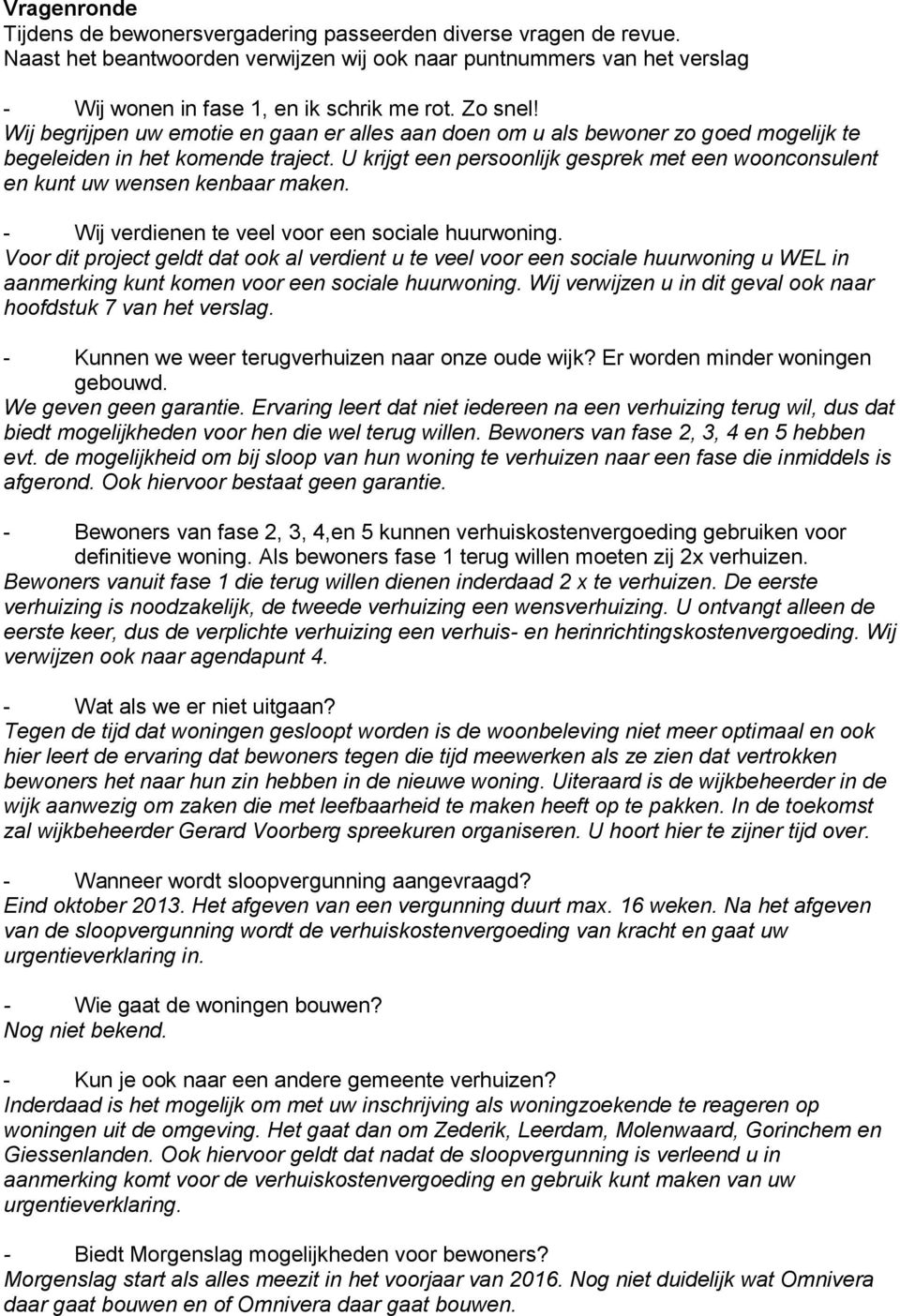 U krijgt een persoonlijk gesprek met een woonconsulent en kunt uw wensen kenbaar maken. - Wij verdienen te veel voor een sociale huurwoning.