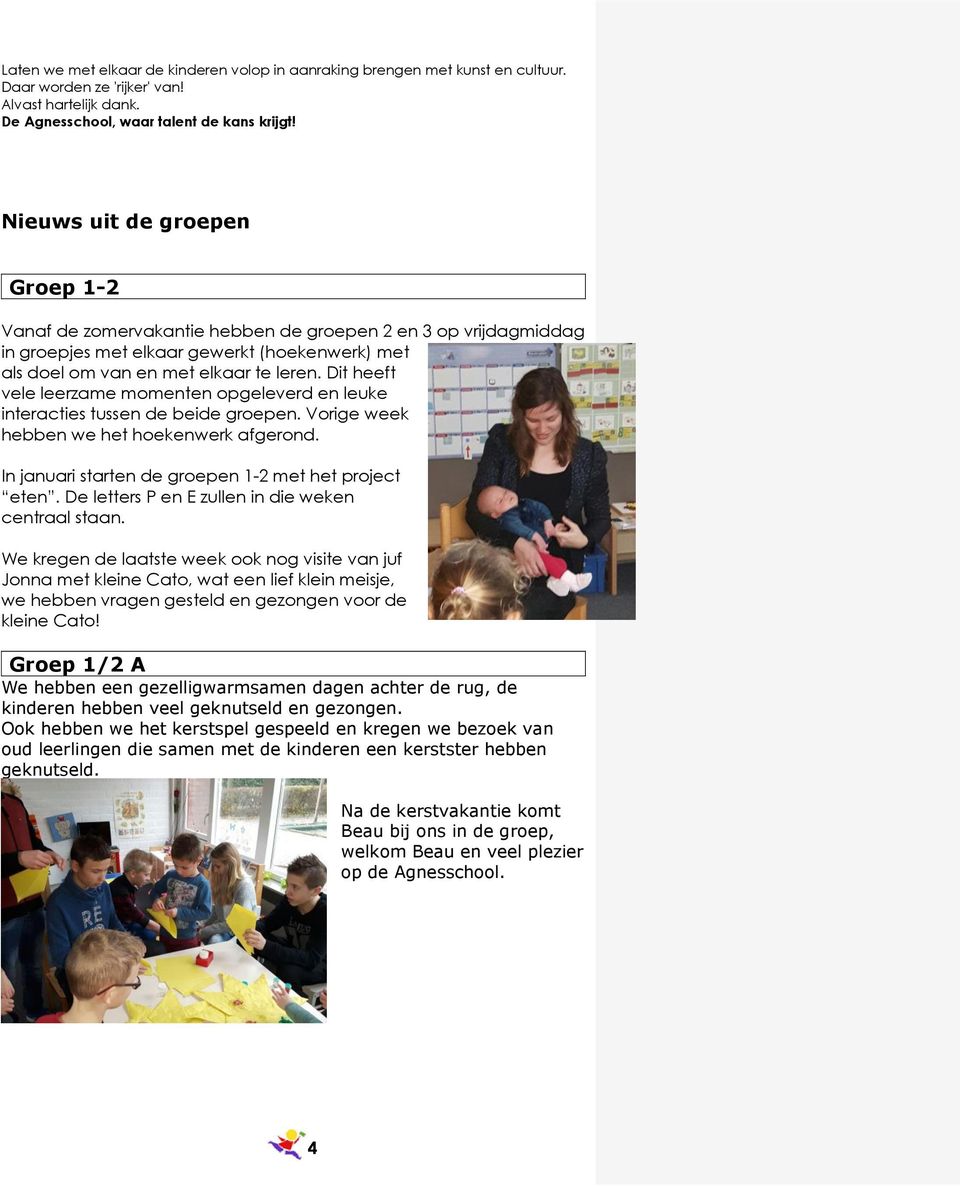 Dit heeft vele leerzame momenten opgeleverd en leuke interacties tussen de beide groepen. Vorige week hebben we het hoekenwerk afgerond. In januari starten de groepen 1-2 met het project eten.