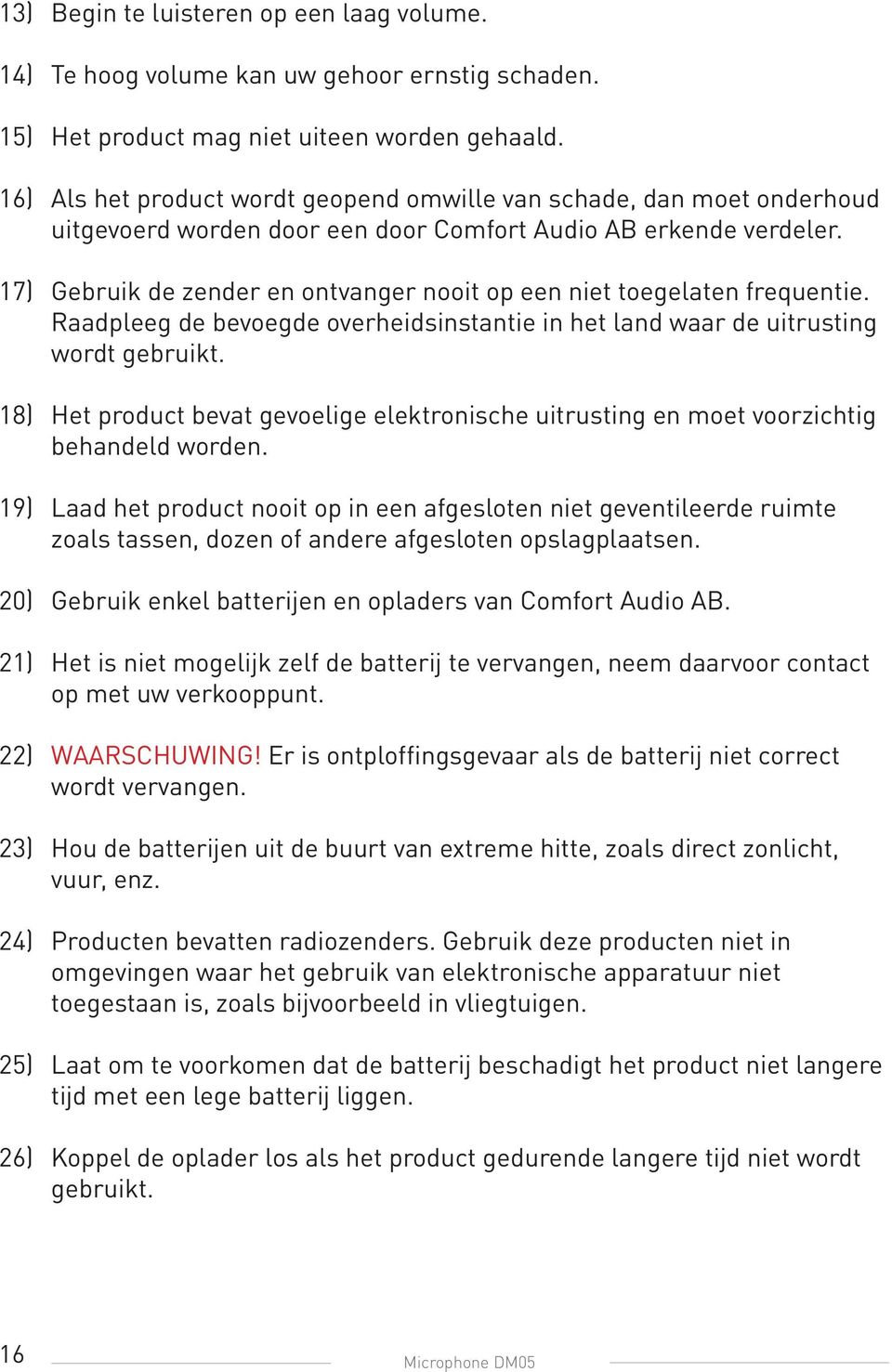 17) Gebruik de zender en ontvanger nooit op een niet toegelaten frequentie. Raadpleeg de bevoegde overheidsinstantie in het land waar de uitrusting wordt gebruikt.