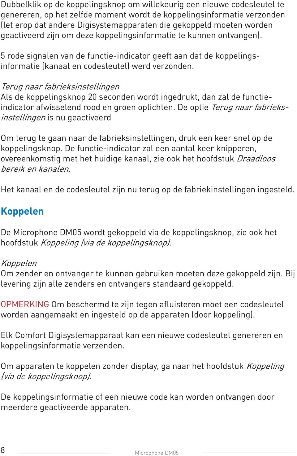 Terug naar fabrieksinstellingen Als de koppelingsknop 20 seconden wordt ingedrukt, dan zal de functieindicator afwisselend rood en groen oplichten.