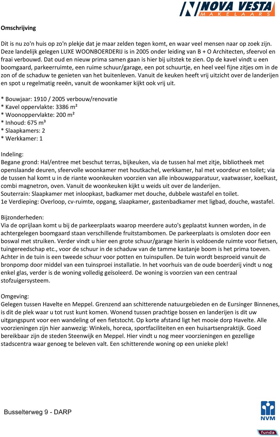 Op de kavel vindt u een boomgaard, parkeerruimte, een ruime schuur/garage, een pot schuurtje, en heel veel fijne zitjes om in de zon of de schaduw te genieten van het buitenleven.