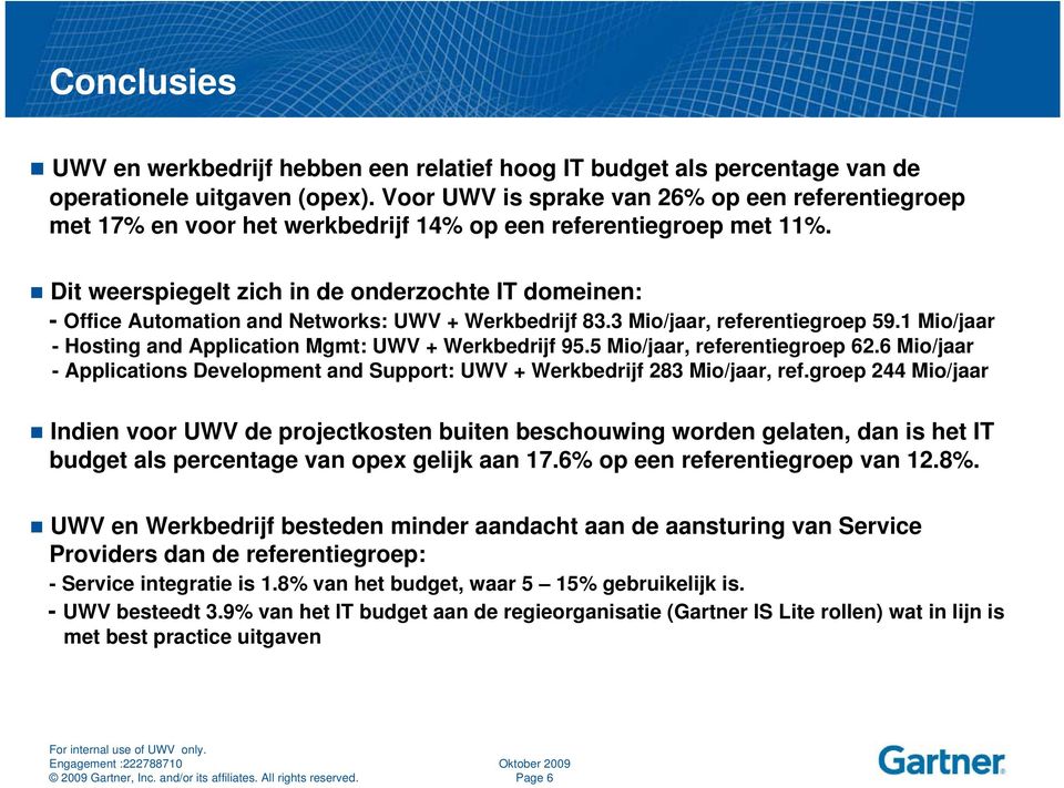 Dit weerspiegelt zich in de onderzochte IT domeinen: - Office Automation and Networks: UWV + Werkbedrijf 83.3 Mio/jaar, referentiegroep 59.