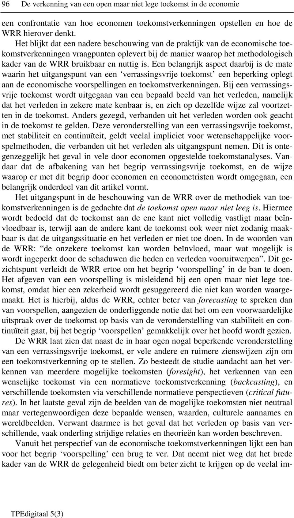 Een belangrijk aspect daarbij is de mate waarin het uitgangspunt van een verrassingsvrije toekomst een beperking oplegt aan de economische voorspellingen en toekomstverkenningen.