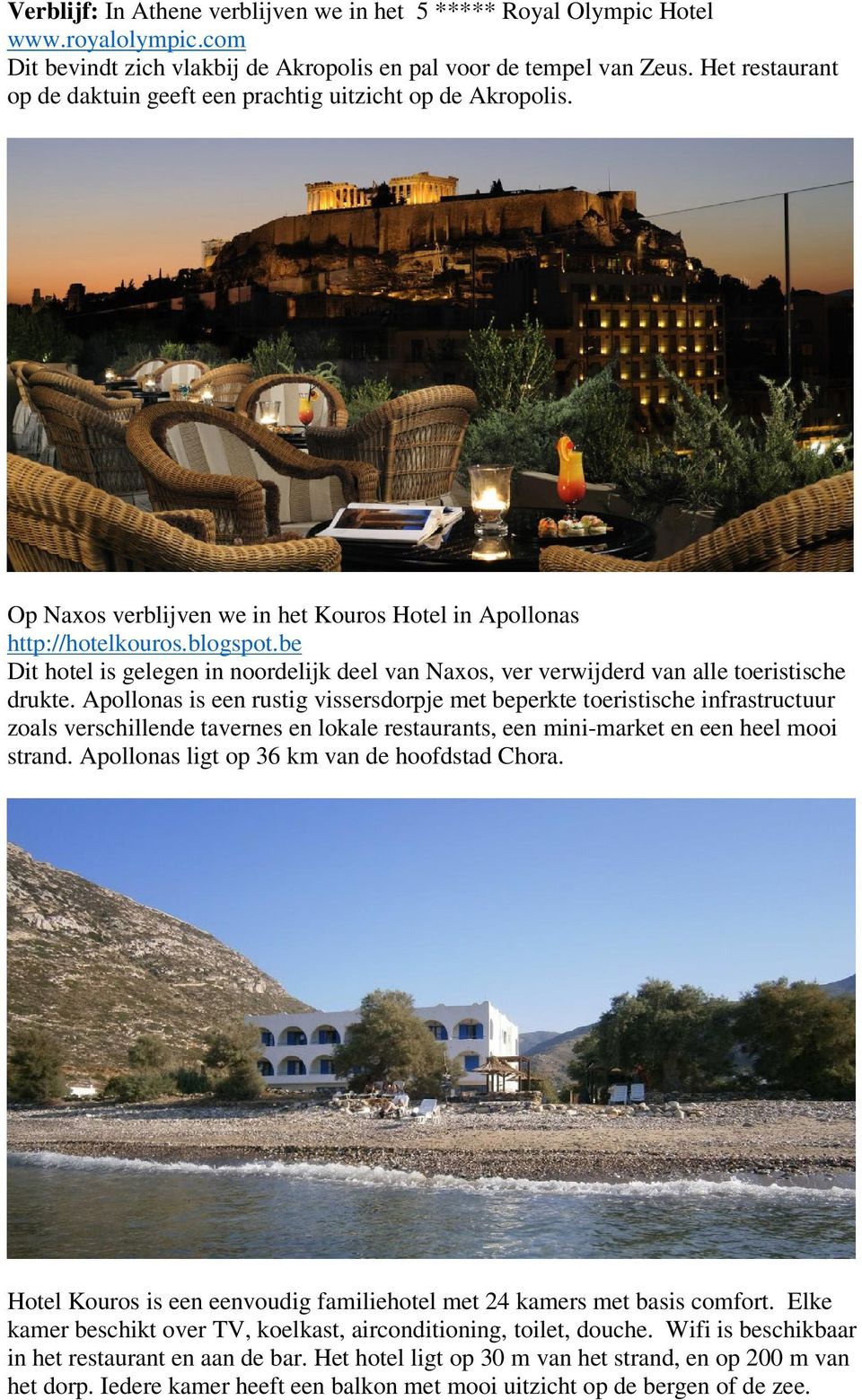 be Dit hotel is gelegen in noordelijk deel van Naxos, ver verwijderd van alle toeristische drukte.