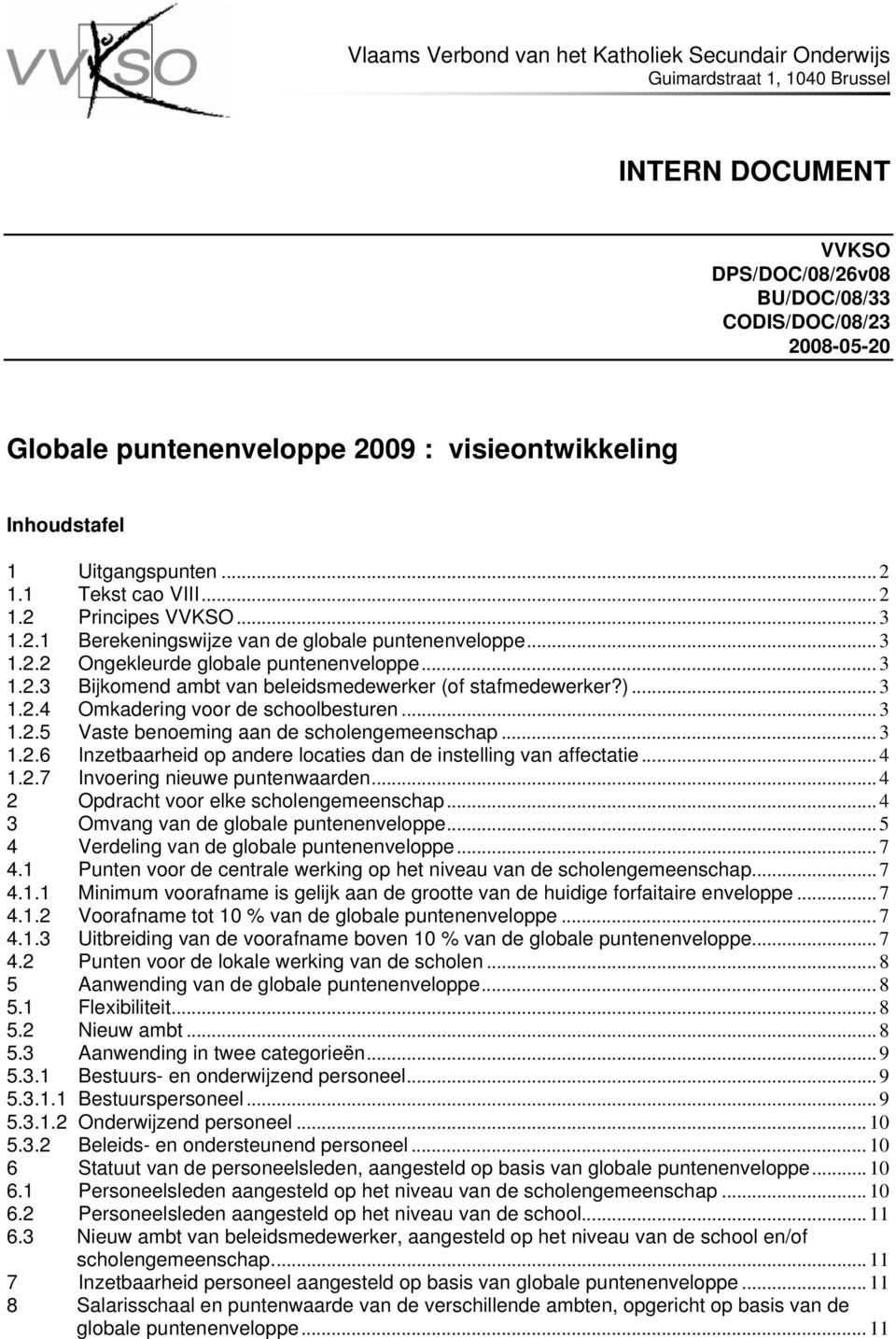 )... 3 1.2.4 Omkadering voor de schoolbesturen... 3 1.2.5 Vaste benoeming aan de scholengemeenschap... 3 1.2.6 Inzetbaarheid op andere locaties dan de instelling van affectatie... 4 1.2.7 Invoering nieuwe puntenwaarden.