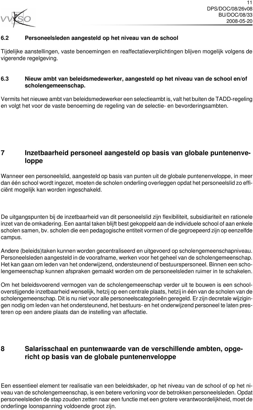 7 Inzetbaarheid personeel aangesteld op basis van globale puntenenveloppe Wanneer een personeelslid, aangesteld op basis van punten uit de globale puntenenveloppe, in meer dan één school wordt