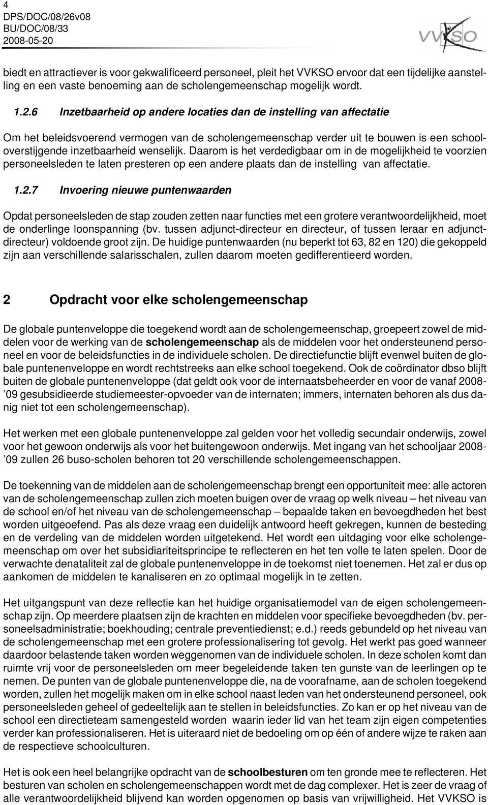 Daarom is het verdedigbaar om in de mogelijkheid te voorzien personeelsleden te laten presteren op een andere plaats dan de instelling van affectatie. 1.2.