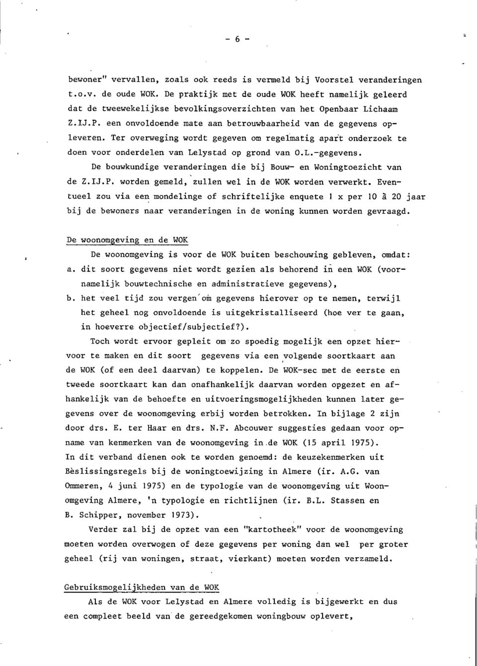 Ter overweging wordt gegeven om regelmatig apar-t onderzoek te doen voor onderdelen van Lelystad op grond van 0.L.-gegevens. De bouwkundige veranderingen die bij Bouw- en Woningtoezicht van de Z.1J.P.