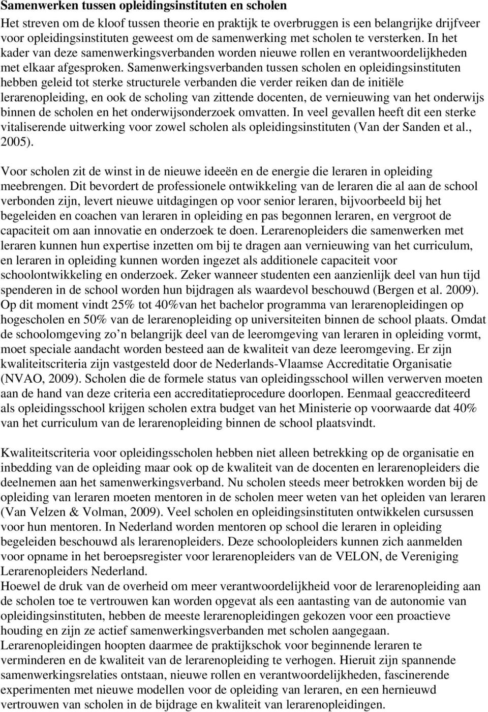 Samenwerkingsverbanden tussen scholen en opleidingsinstituten hebben geleid tot sterke structurele verbanden die verder reiken dan de initiële lerarenopleiding, en ook de scholing van zittende