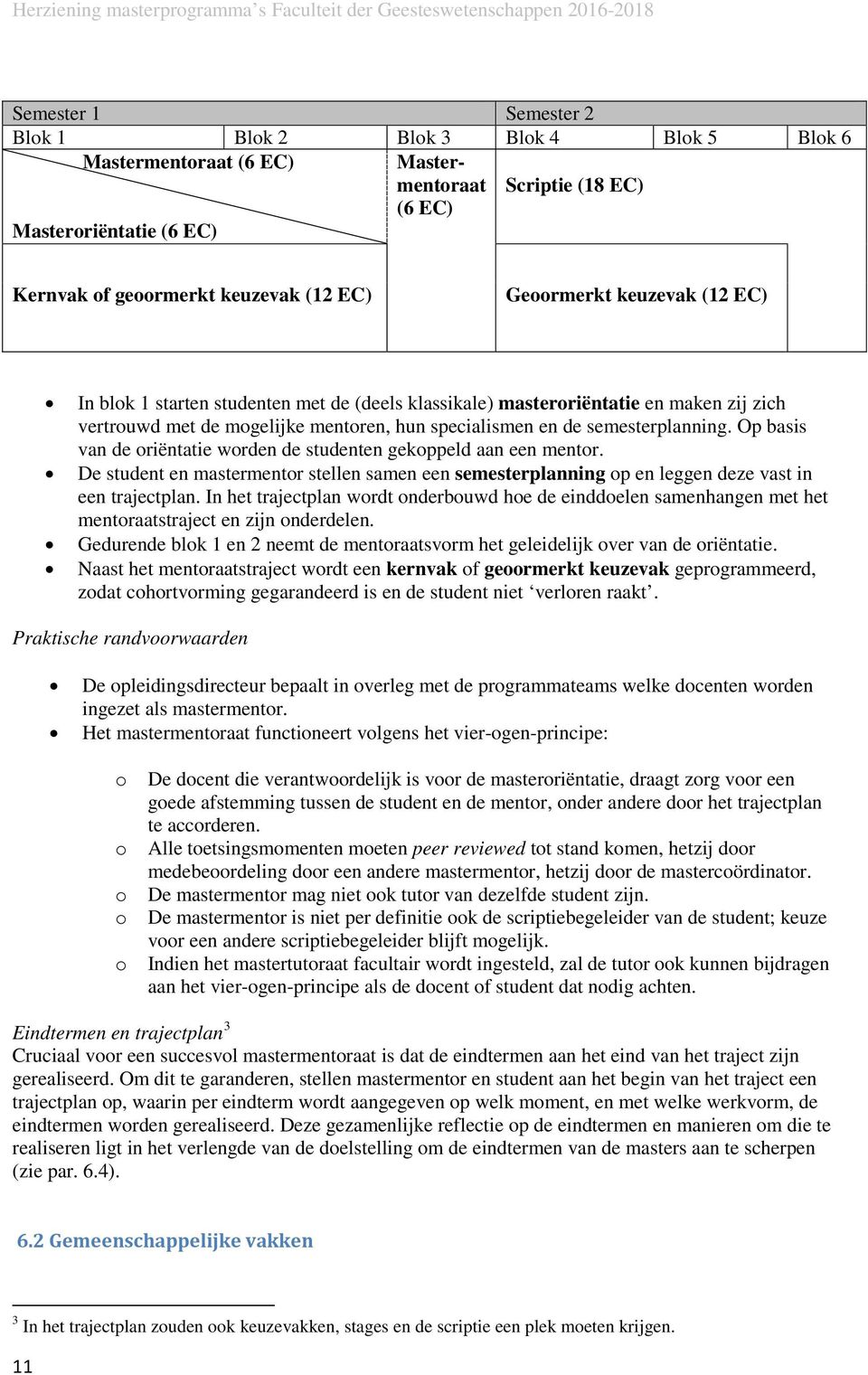 Op basis van de oriëntatie worden de studenten gekoppeld aan een mentor. De student en mastermentor stellen samen een semesterplanning op en leggen deze vast in een trajectplan.