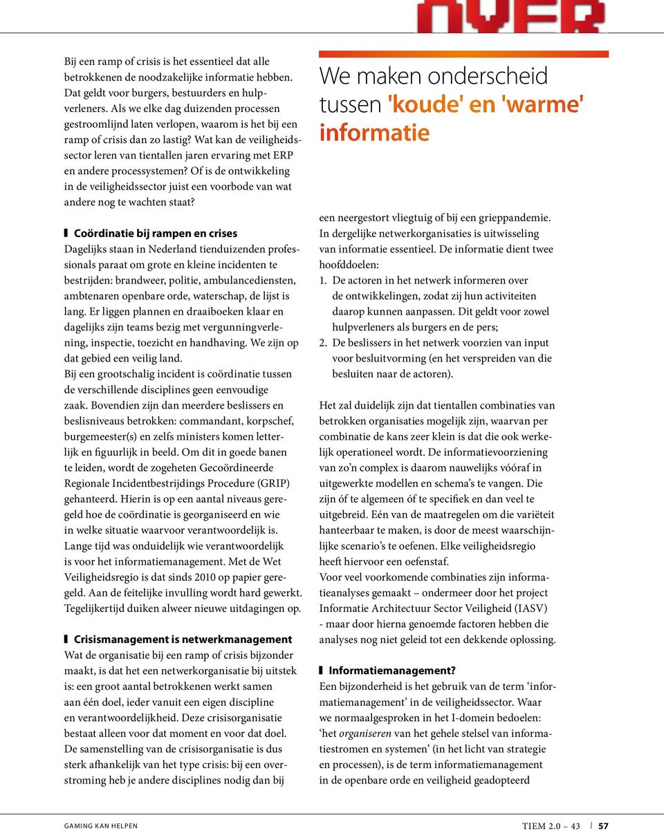 Wat kan de veiligheidssector leren van tientallen jaren ervaring met ERP en andere processystemen? Of is de ontwikkeling in de veiligheidssector juist een voorbode van wat andere nog te wachten staat?