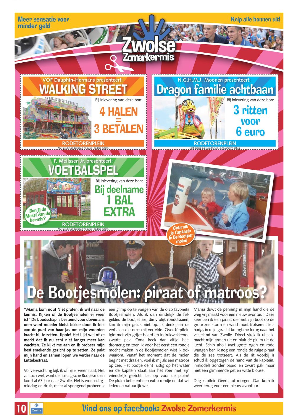 Moonen presenteert: Dragon familie achtbaan 3 ritten voor 6 euro Gebruik je fantasie in De Bootjesmolen RODETORENPLEIN De Bootjesmolen: piraat of matroos? Mama kom nou!